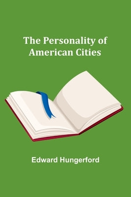 The Personality of American Cities by Hungerford, Edward