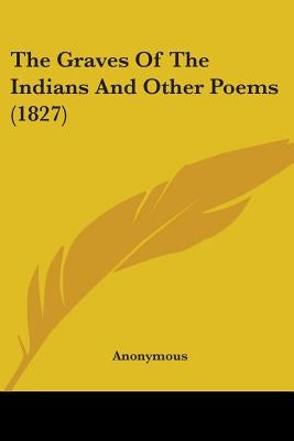 The Graves of the Indians and Other Poems (1827) by Anonymous