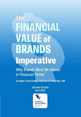 The Financial Value of Brands Imperative: Why Brands Must be Valued in Financial Terms by Pace, Tony