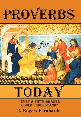Proverbs for Today: Even a Fifth Grader Could Understand by Earnhardt, J. Rogers