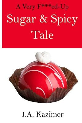 A Very F***ed-Up Sugar & Spicy Tale: A Mother Hubbard Mystery Novella by Kazimer, J. A.