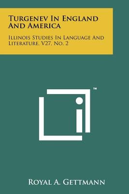 Turgenev in England and America: Illinois Studies in Language and Literature, V27, No. 2 by Gettmann, Royal A.