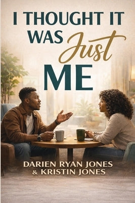 I Thought It Was Just Me: The Conversations Most People Are Afraid To Have by Jones, Darien Ryan