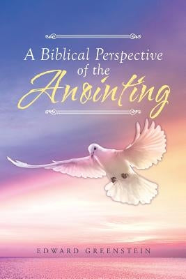 A Biblical Perspective of the Anointing by Greenstein, Edward