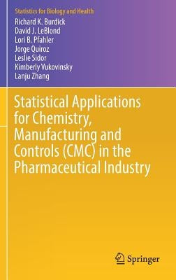 Statistical Applications for Chemistry, Manufacturing and Controls (CMC) in the Pharmaceutical Industry by Burdick, Richard K.