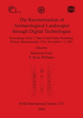The Reconstruction of Archaeological Landscapes through Digital Technologies by Forte, Maurizio