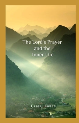 The Lord's Prayer and the Inner Life by Isaacs, T. Craig