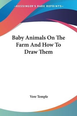 Baby Animals On The Farm And How To Draw Them by Temple, Vere