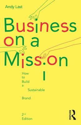 Business on a Mission: How to Build a Sustainable Brand by Last, Andy
