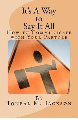 It's A Way to Say It All: How to Communicate with Your Partner by Jackson, Toneal M.