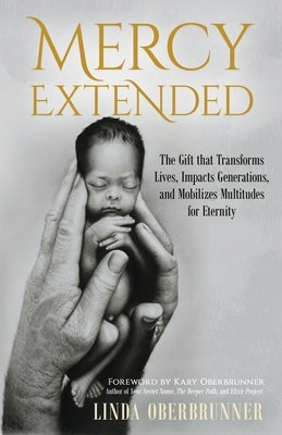 Mercy Extended: The Gift that Transforms Lives, Impacts Generations, and Mobilizes Multitudes for Eternity by Oberbrunner, Linda