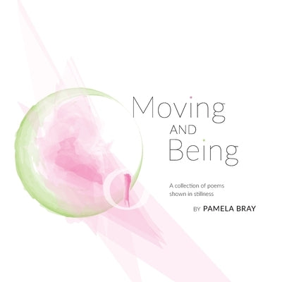 Moving and Being - poems shown in stillness by Bray, Pamela