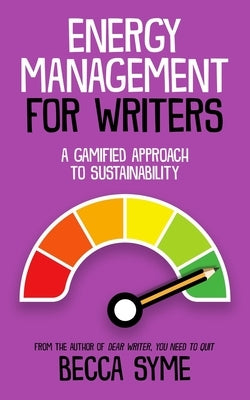 Energy Management for Writers: A Gamified Approach To Recovery and Sustainability by Syme, Becca