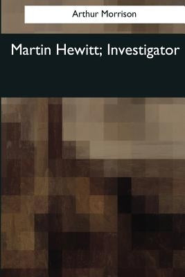Martin Hewitt, Investigator by Morrison, Arthur