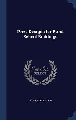 Prize Designs for Rural School Buildings by W, Coburn Frederick