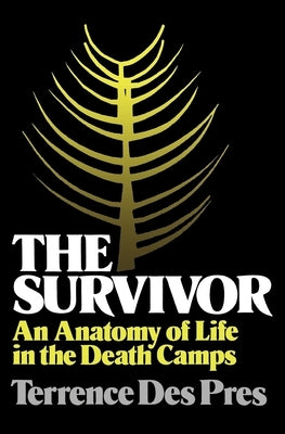 The Survivor: An Anatomy of Life in the Death Camps by Des Pres, Terrence