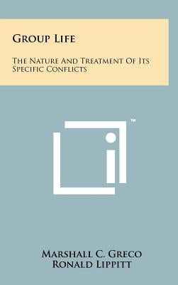 Group Life: The Nature and Treatment of Its Specific Conflicts by Greco, Marshall C.