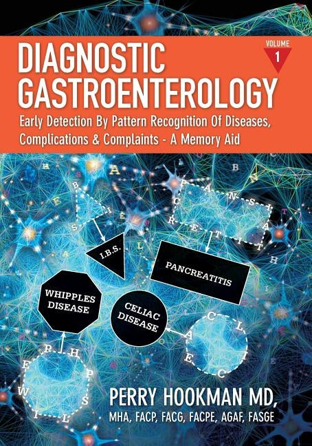 Diagnostic Gastroenterology: Early Detection By Pattern Recognition Of Diseases, Complications & Complaints - A Memory Aid [Volume 1 of 3; pages 1 by Hookman MD, Perry