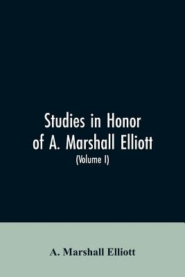 Studies in honor of A. Marshall Elliott (Volume I) by Elliott, A. Marshall