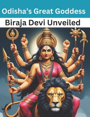 Odisha's Great Goddess: Biraja Devi Unveiled by Bisht, Swati