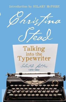 Talking Into the Typewriter: Selected Letters (1973-1983) by Stead, Christina