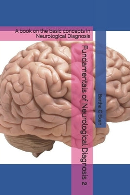 Fundamentals of Neurological Diagnosis 2: A book on the basic concepts in Neurological Diagnosis by Ekeh, Bertha Chioma