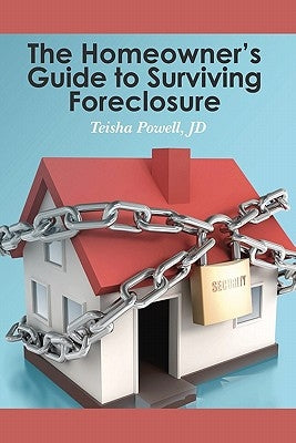 The Homeowner's Guide to Surviving Foreclosure by Powell, Teisha
