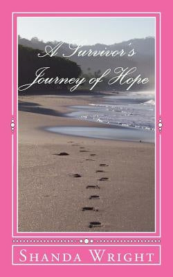 A Survivor's Journey of Hope: Winning the Battle of Cancer One Cure at a Time! by Wright, Shanda