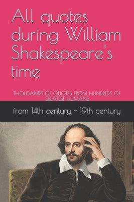 All quotes during William Shakespeare's time: Thousands of Quotes from Hundreds of Greatest Humans by Abeysekara, Eshana Dewranga