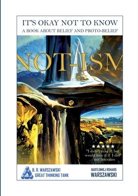 Not-ism: It's okay not to know. A book about belief and proto-belief by Rohard Warszawski, Bartlomiej