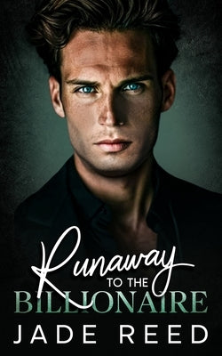 Runaway to the Billionaire: A Second Chance, Enemies to Lovers Romance by Reed, Jade