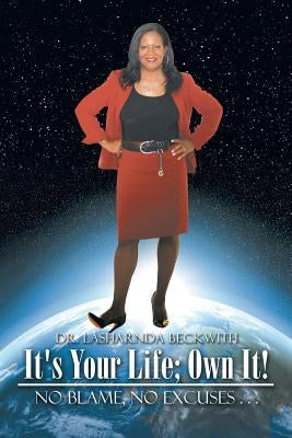 It's Your Life; Own It!: No Blame, No Excuses . . . by Beckwith, Lasharnda