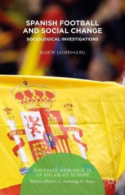Spanish Football and Social Change: Sociological Investigations by Llopis-Goig, R.