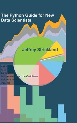 The Python Guide for New Data Scientists by Strickland, Jeffrey