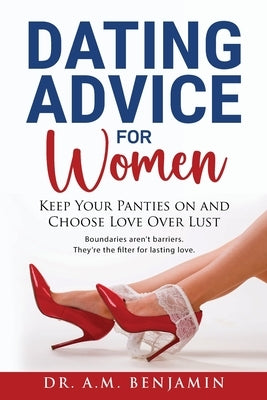 Dating advice for women: Keep Your Panties On and Choose Love Over L*st by Benjamin, A. M.