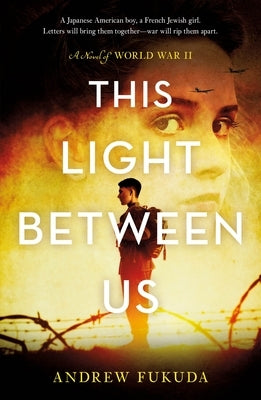 This Light Between Us: A Novel of World War II by Fukuda, Andrew