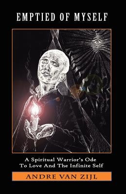 Emptied of Myself: A Warrior's Ode to Love and the Infinite Self by Van Zijl, Andre