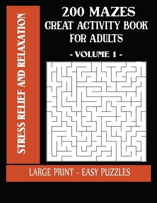 200 Mazes GREAT Activity Book For Adults - Stress Relief and Relaxation Large Print - Easy Puzzles - Volume 1: Cute and Giant Maze Book Puzzlers for A by Topactivitybooks