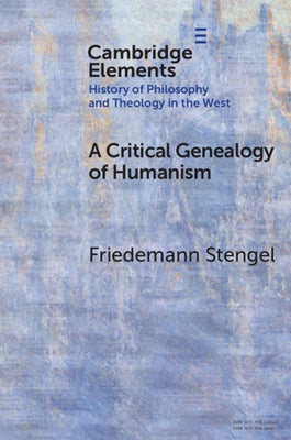 A Critical Genealogy of Humanism by Stengel, Friedemann