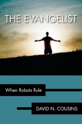 The Evangelist: When Robots Rule by Cousins, David N.
