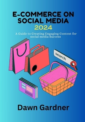 E-Commerce on Social Media 2024: A Guide to Creating Engaging Content for social media Success by Gardner, Dawn