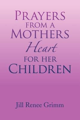 Prayers from a Mothers Heart for Her Children by Grimm, Jill Renee