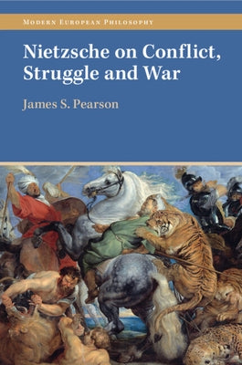 Nietzsche on Conflict, Struggle and War by Pearson, James S.