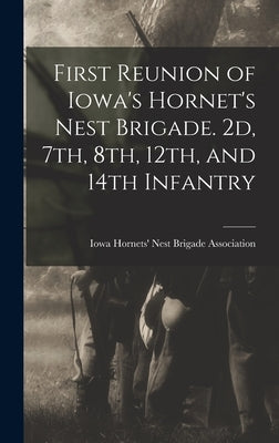 First Reunion of Iowa's Hornet's Nest Brigade. 2d, 7th, 8th, 12th, and 14th Infantry by Iowa Hornets' Nest Brigade Association