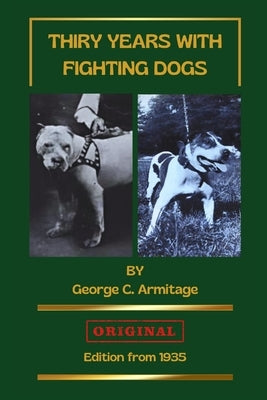 Thirty Years With Fighting Dogs: The world of fighting dogs in the first half of the 20th century by Geel, Carlos
