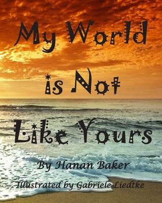 My World is Not Like Yours by Liedtke, Gabriele