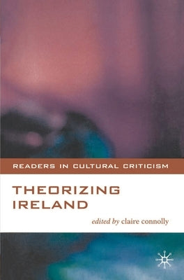 Theorizing Ireland by Connolly, Claire