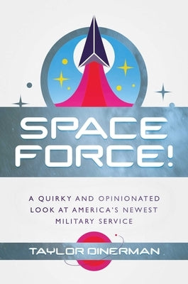 Space Force!: A Quirky and Opinionated Look at America's Newest Military Service by Dinerman, Taylor