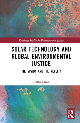Solar Technology and Global Environmental Justice: The Vision and the Reality by Roos, Andreas