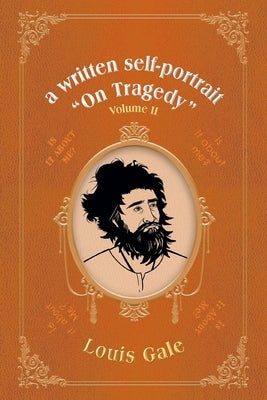 A written self-portrait "On Tragedy": Volume II by Gale, Louis